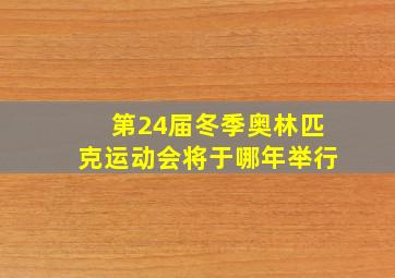 第24届冬季奥林匹克运动会将于哪年举行