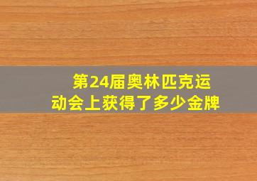 第24届奥林匹克运动会上获得了多少金牌