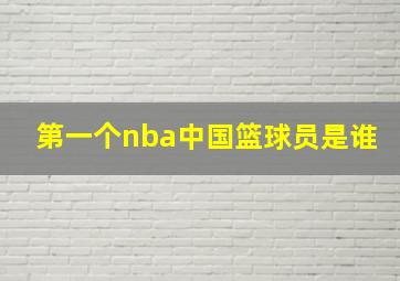 第一个nba中国篮球员是谁