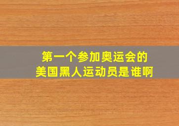 第一个参加奥运会的美国黑人运动员是谁啊