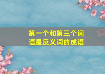 第一个和第三个词语是反义词的成语