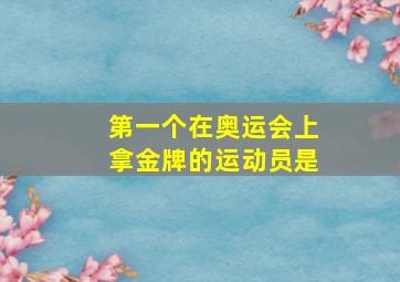 第一个在奥运会上拿金牌的运动员是