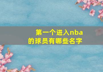 第一个进入nba的球员有哪些名字