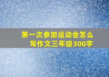 第一次参加运动会怎么写作文三年级300字