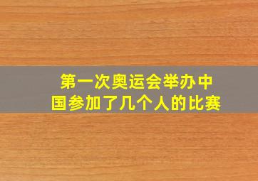 第一次奥运会举办中国参加了几个人的比赛