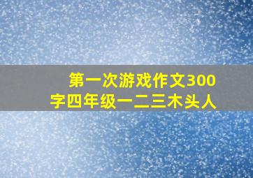 第一次游戏作文300字四年级一二三木头人