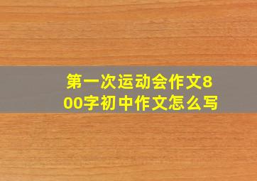 第一次运动会作文800字初中作文怎么写