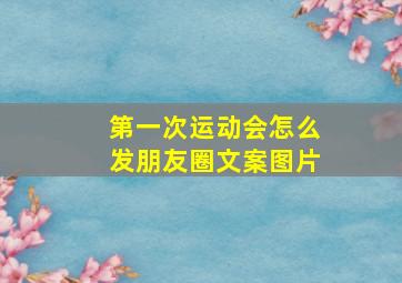 第一次运动会怎么发朋友圈文案图片