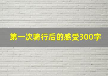 第一次骑行后的感受300字