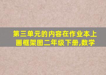 第三单元的内容在作业本上画框架图二年级下册,数学