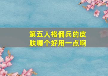 第五人格佣兵的皮肤哪个好用一点啊