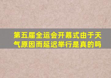 第五届全运会开幕式由于天气原因而延迟举行是真的吗