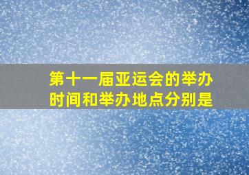 第十一届亚运会的举办时间和举办地点分别是