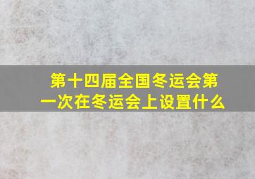 第十四届全国冬运会第一次在冬运会上设置什么