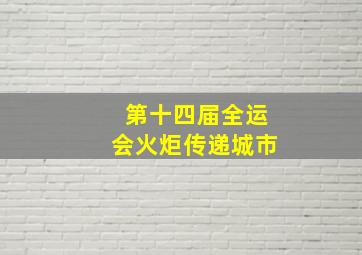 第十四届全运会火炬传递城市