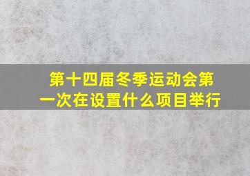 第十四届冬季运动会第一次在设置什么项目举行