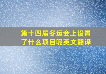 第十四届冬运会上设置了什么项目呢英文翻译