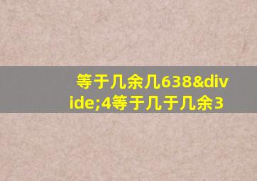 等于几余几638÷4等于几于几余3