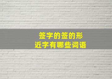 签字的签的形近字有哪些词语