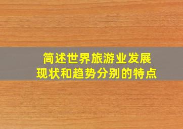 简述世界旅游业发展现状和趋势分别的特点