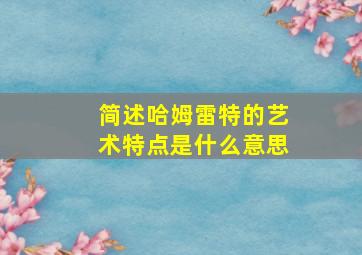 简述哈姆雷特的艺术特点是什么意思