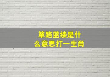 箪路蓝缕是什么意思打一生肖