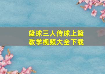 篮球三人传球上篮教学视频大全下载