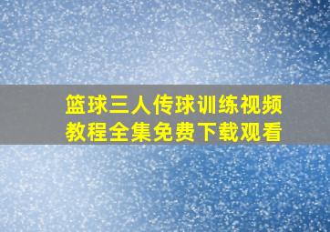 篮球三人传球训练视频教程全集免费下载观看