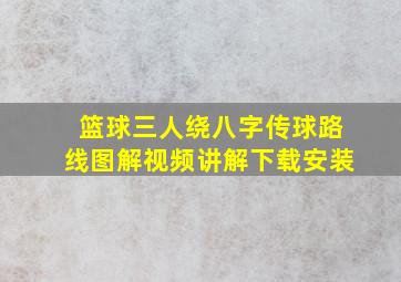 篮球三人绕八字传球路线图解视频讲解下载安装