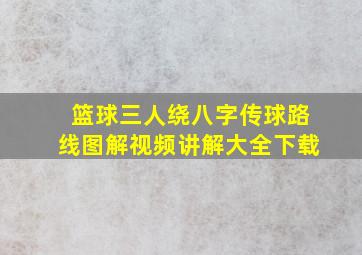 篮球三人绕八字传球路线图解视频讲解大全下载