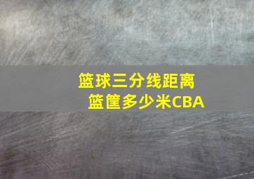 篮球三分线距离篮筐多少米CBA