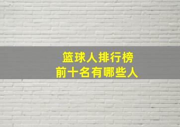 篮球人排行榜前十名有哪些人