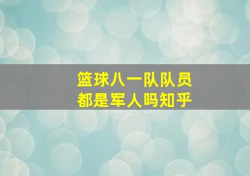 篮球八一队队员都是军人吗知乎