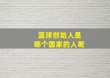 篮球创始人是哪个国家的人呢