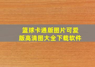 篮球卡通版图片可爱版高清图大全下载软件