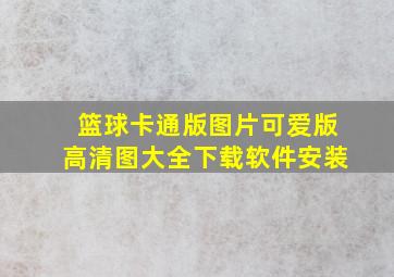 篮球卡通版图片可爱版高清图大全下载软件安装