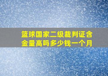 篮球国家二级裁判证含金量高吗多少钱一个月