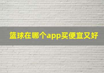 篮球在哪个app买便宜又好