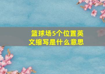 篮球场5个位置英文缩写是什么意思