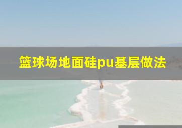 篮球场地面硅pu基层做法