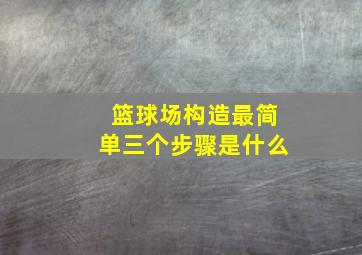 篮球场构造最简单三个步骤是什么