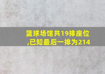 篮球场馆共19排座位,已知最后一排为214