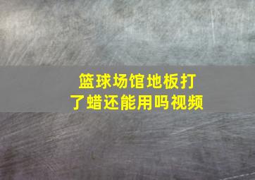 篮球场馆地板打了蜡还能用吗视频