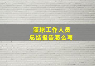 篮球工作人员总结报告怎么写