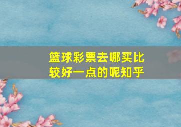 篮球彩票去哪买比较好一点的呢知乎