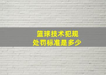 篮球技术犯规处罚标准是多少