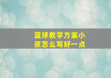 篮球教学方案小孩怎么写好一点