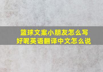 篮球文案小朋友怎么写好呢英语翻译中文怎么说