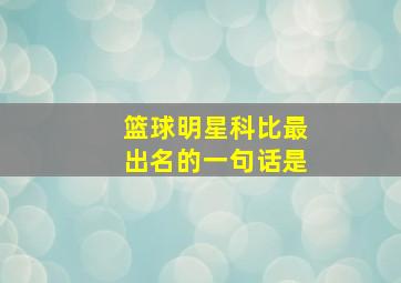 篮球明星科比最出名的一句话是