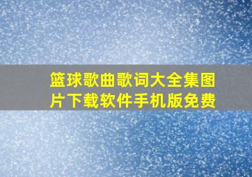 篮球歌曲歌词大全集图片下载软件手机版免费